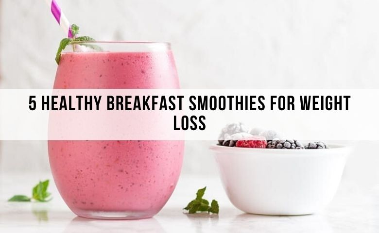 5 healthy breakfast smoothies for weight loss