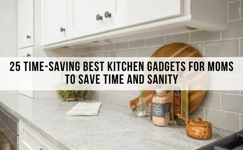 25 best kitchen gadgets for moms to make their lives easier
